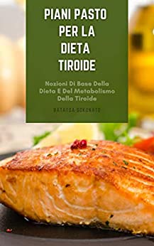 Piani Pasto Per La Dieta Tiroide : Nozioni Di Base Della Dieta E Del Metabolismo Della Tiroide – Libro Di Cucina Per La Dieta Tiroidea – 377 Ricette Per La Dieta Tiroide – Ipertiroidismo