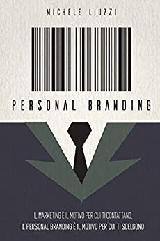 Personal Branding: Il marketing è il motivo per cui ti contattano, il personal branding è il motivo per cui ti scelgono