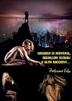 Orgasmi di periferia, squallori globali e altri racconti... (I libri di Postremo Vate Vol. 17)