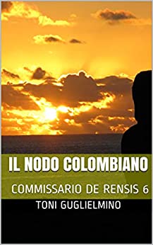 IL NODO COLOMBIANO: COMMISSARIO DE RENSIS 6 (IL COMMISSARIO TONI DE RENSIS)