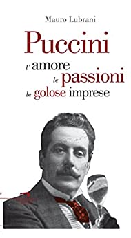 Puccini: L’amore, le passioni, le golose imprese