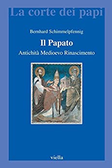Il Papato: Antichità, medioevo, rinascimento (La corte dei papi Vol. 16)