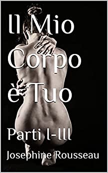 Il Mio Corpo è Tuo: Parti I-III