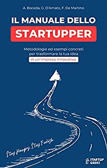 Il Manuale Dello Startupper: metodologie ed esempi concreti per trasformare la tua idea in un’impresa innovativa.