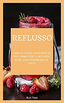 REFLUSSO: libro di cucina con 9 ricette per combattere il reflusso acido senza rinunciare al gusto