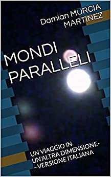 MONDI PARALLELI: UN VIAGGIO IN UN’ALTRA DIMENSIONE—VERSIONE ITALIANA