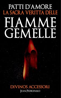 LA SACRA VERITA DELLE FIAMME GEMELLE: PATTI D'AMORE (La Magia del Cuore Vol. 1)