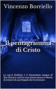 Il Pentagramma di Cristo: La sacra Sindone e il miracoloso sangue di San Genaro uniti in una storia oscura e densa di misteri di una Napoli che fa tremare.