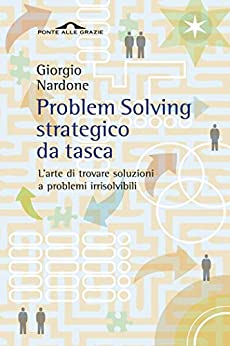 Problem Solving strategico da tasca: L’arte di trovare soluzioni a problemi irrisolvibili