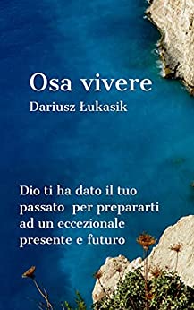 Osa vivere: Dio ti ha dato il tuo passato per prepararti ad un eccezionale presente e futuro (Dare to series)