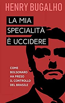 LA MIA SPECIALITÀ È UCCIDERE: Come Bolsonaro ha preso il controllo del Brasile