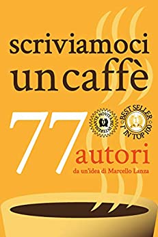 scriviamoci un caffè: 77 autori da un idea di Marcello Lanza