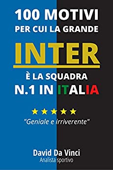 100 Motivi per cui la grande INTER è la squadra N.1 in Italia: Un libro memorabile per tifosi nerazzurri DOC