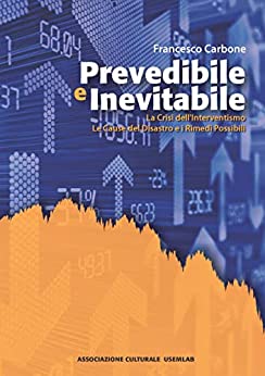 Prevedibile e Inevitabile: La Crisi dell’Interventismo - Le Cause del Disastro e i Rimedi Possibili