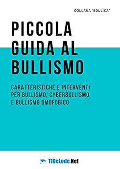 Piccola guida al bullismo: caratteristiche e interventi per bullismo, cyberbullismo e bullismo omofobico