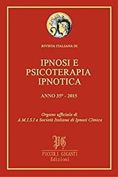 Rivista Italiana di Ipnosi e Psicoterapia Ipnotica – Anno 35° 2015: Organo ufficiale di A.M.I.S.I. e Società Italiana di Ipnosi Clinica