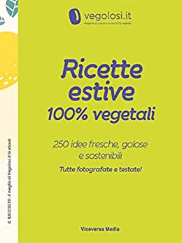 Ricette estive 100% vegetali: 250 idee fresche, golose e sostenibili (Il raccolto: il meglio di Vegolosi.it in ebook Vol. 1)