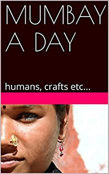 MUMBAI A DAY: humans, crafts etc… (VISUALITY books Vol. 6)