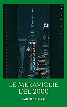 Le Meraviglie Del 2000: Un romanzo futuristico visto dall'invenzione di Emilio Salgari nell'anno 1900