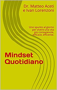 Mindset Quotidiano: Uno spunto al giorno per vivere una vita più consapevole, efficace, efficente.