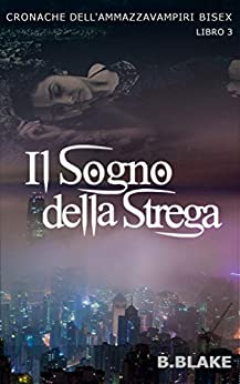 Il sogno della strega: Cronache dell’Ammazzavampiri Bisex (Vol.3) (Cronache dell’Ammazzavampiri Bisex)