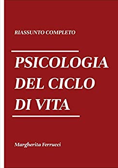 Riassunto completo di Psicologia del ciclo della vita: Sintesi di Psicologia Dello Sviluppo E Dell’educazione