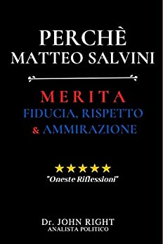 Perchè Matteo Salvini: Merita Fiducia, Rispetto E Ammirazione