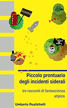 Piccolo prontuario degli incidenti siderali: tre racconti di fantascienza atipica