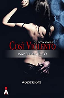 Questo Amore Così Violento (#OSSESSIONE Vol. 1)