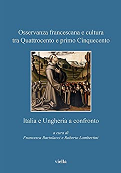 Osservanza francescana e cultura tra Quattrocento e primo Cinquecento: Italia e Ungheria a confronto