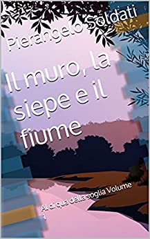 Il muro, la siepe e il fiume: Al di qua della soglia Volume 1