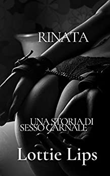 RINATA: Una storia di sesso carnale