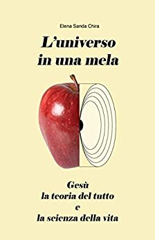 L’UNIVERSO IN UNA MELA: GESÙ, LA TEORIA DEL TUTTO E LA SCIENZA DELLA VITA