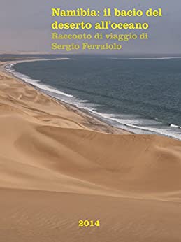 Namibia: il bacio del deserto all’oceano: Racconto di viaggio di Sergio Ferraiolo (Viaggi e avventure Vol. 4)