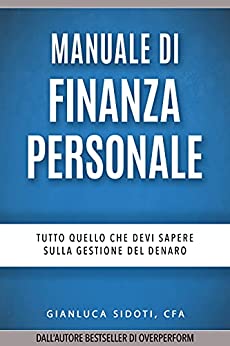 Manuale di Finanza Personale: Tutto quello che devi sapere sulla Gestione del Denaro: dal Risparmio all’Investimento al Trading sui Mercati Finanziari