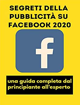 Segreti della pubblicità su Facebook 2020: una guida completa dal principiante all’esperto