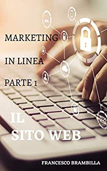 Marketing in linea Parte 1 - Il sito web: Come avviare la propria attività come proprietario di una piccola impresa, fare soldi su Internet e avviare la propria attività online