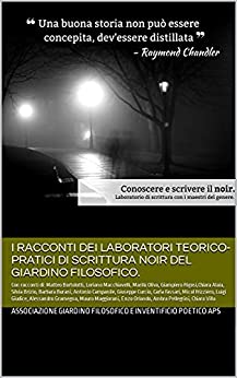 Scrivere il Noir.: I racconti dei Laboratori teorico-pratici di scrittura creativa del Giardino filosofico.