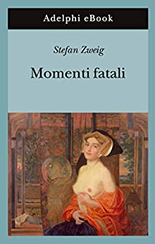 Momenti fatali (Opere di Stefan Zweig Vol. 2)