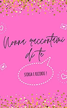 Nonna raccontami tutto di te !: Tutti i ricordi, gli avvenimenti e la storia che hai vissuto (Storia di famiglia ! Vol. 2)