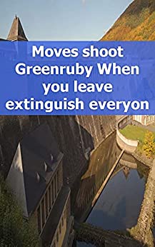 Moves shoot Greenruby When you leave extinguish everyone Evil among Strangers