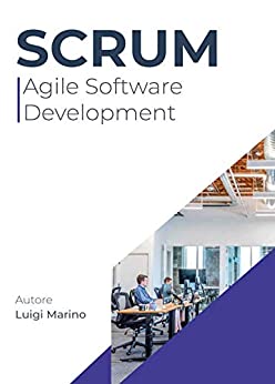 Scrum Agile Software Development sviluppare prima e meglio: Un metodo per ottimizzare la gestione dei progetti di sviluppo software