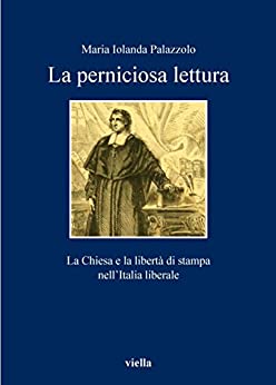La perniciosa lettura: La Chiesa e la libertà di stampa nell’Italia liberale (I libri di Viella Vol. 107)