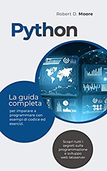 PYTHON: La guida completa per imparare a programmare con esempi di codice ed esercizi. Scopri tutti i segreti sulla programmazione e sviluppo web latoserver