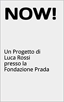 NOW!: Un Progetto di Luca Rossi presso la Fondazione Prada