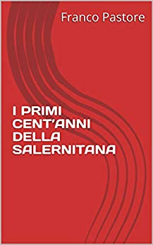 I PRIMI CENT’ANNI DELLA SALERNITANA (SAGGISTICA Vol. 8)