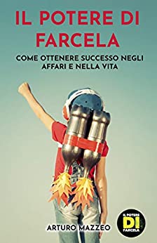 IL POTERE DI FARCELA: COME OTTENERE SUCCESSO NEGLI AFFARI E NELLA VITA (Motivation)