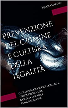 Prevenzione del Crimine e Cultura della Legalità: Dagli approcci sociologici alle teorie preventive. Bioetica, empatia e comunicazione.