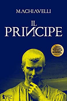 Il Principe: Testo originale e versione in italiano moderno, capitolo per capitolo