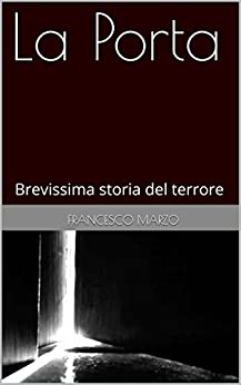 La Porta: Brevissima storia del terrore (Brevi racconti di angoscia e terrore Vol. 1)